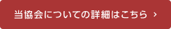 当協会についての詳細はこちら